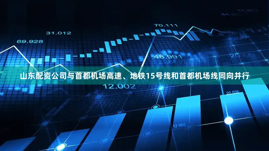 山东配资公司与首都机场高速、地铁15号线和首都机场线同向并行