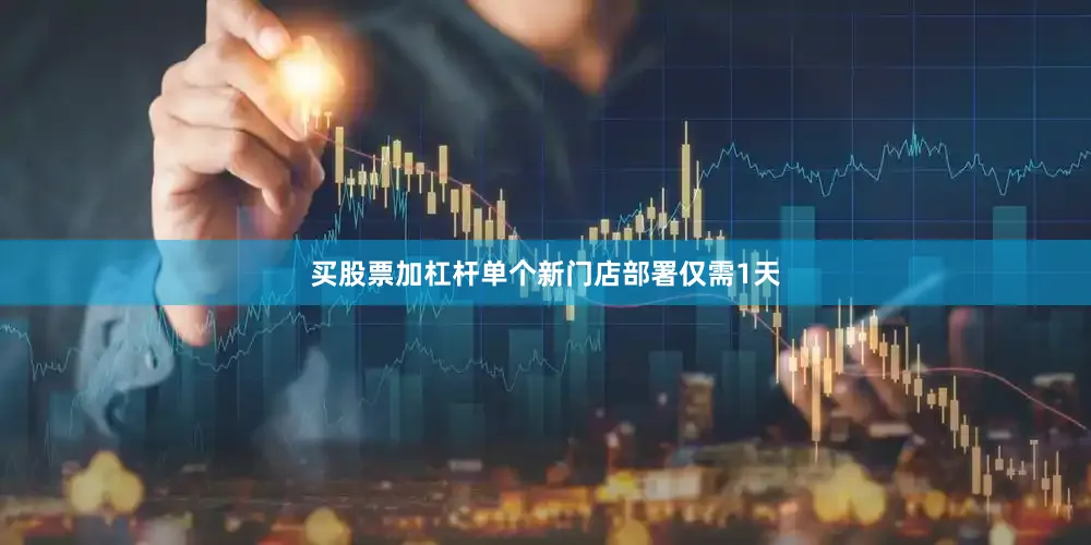 买股票加杠杆单个新门店部署仅需1天