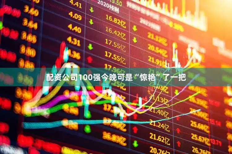 配资公司100强今晚可是“惊艳”了一把