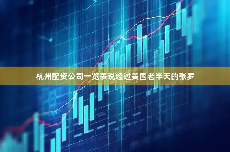 杭州配资公司一览表说经过美国老半天的张罗