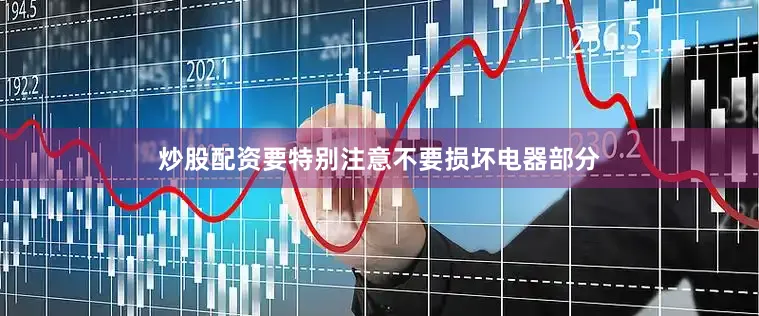 炒股配资要特别注意不要损坏电器部分